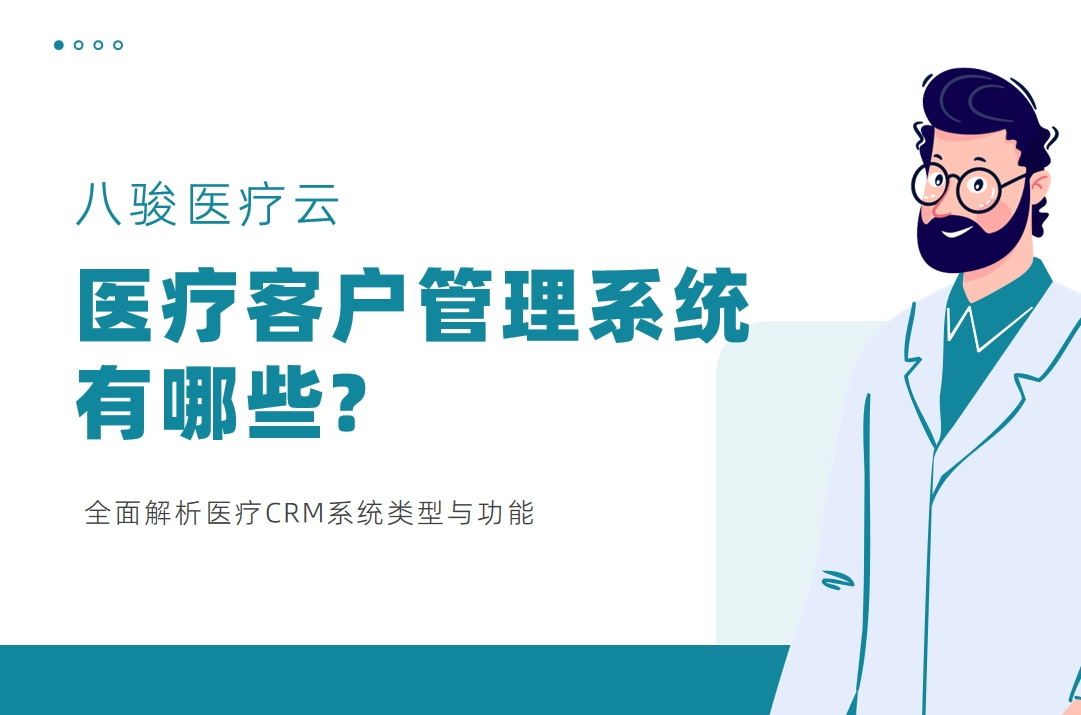 醫(yī)療客戶管理系統(tǒng)有哪些?全面解析醫(yī)療CRM系統(tǒng)類型與功能