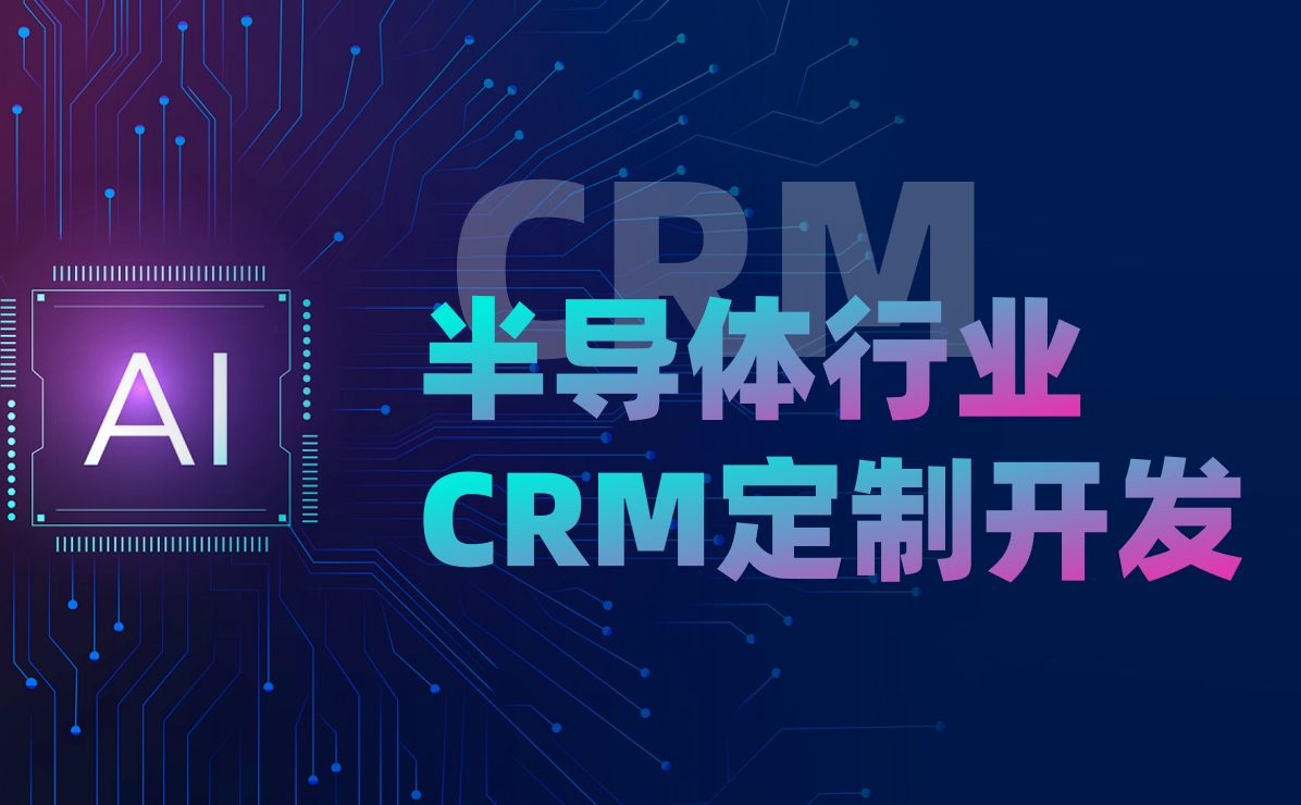 半導(dǎo)體行業(yè)CRM定制開(kāi)發(fā)