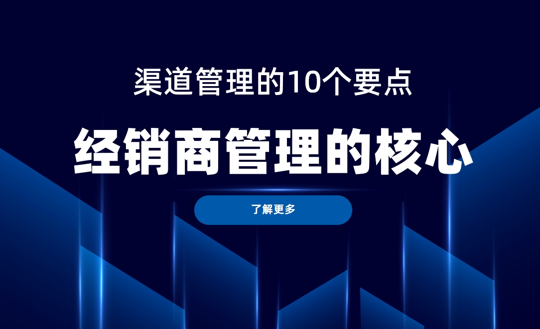 經(jīng)銷商管理：渠道管理的10個(gè)要點(diǎn)