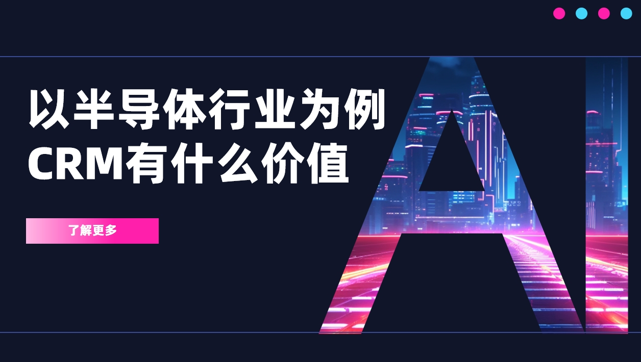 以半導(dǎo)體行業(yè)為例，CRM有什么價(jià)值？