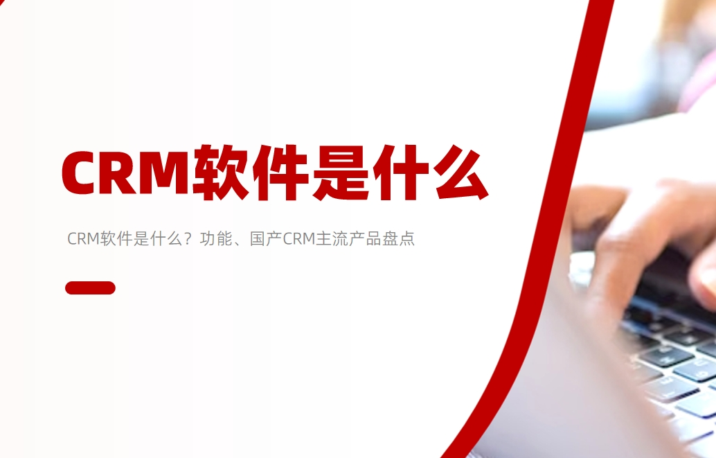 CRM軟件是什么？功能、國產(chǎn)CRM主流產(chǎn)品盤點