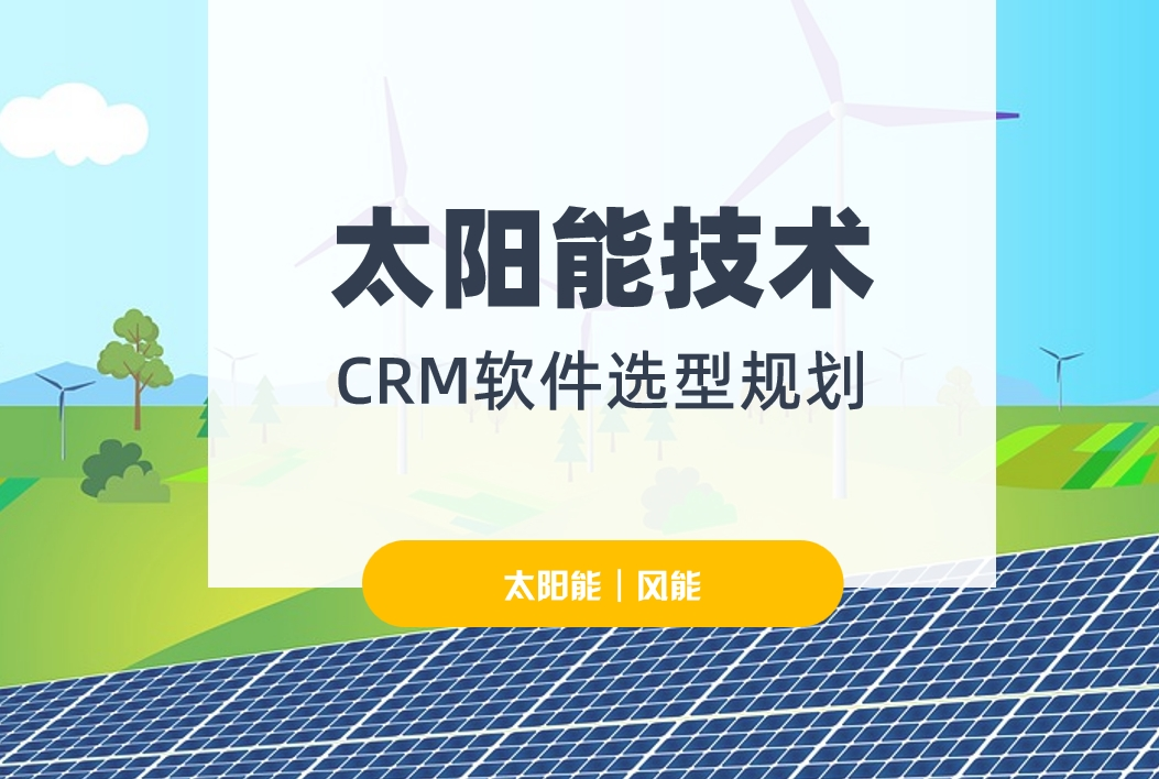 太陽能技術行業(yè)CRM軟件選型規(guī)劃