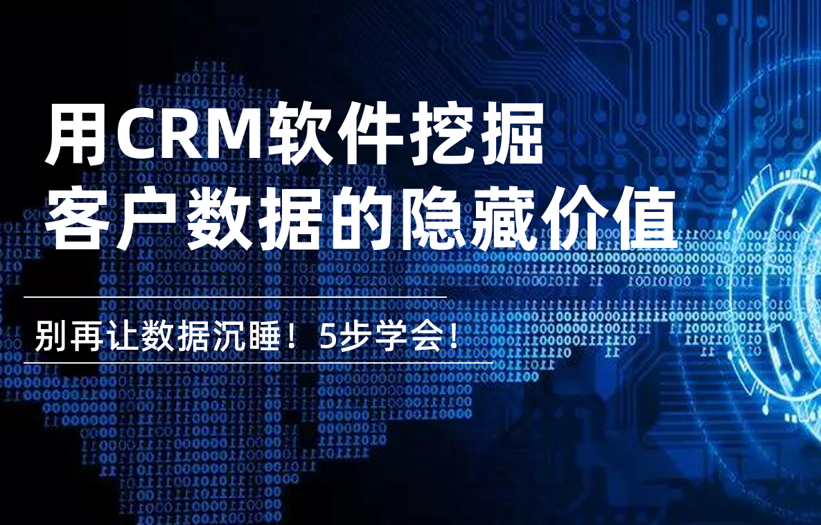 別再讓數(shù)據(jù)沉睡！5步教你用CRM軟件挖掘客戶數(shù)據(jù)的隱藏價值
